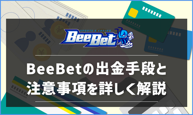 BeeBet(ビーベット)の出金方法ガイド！出金手段と注意事項を解説